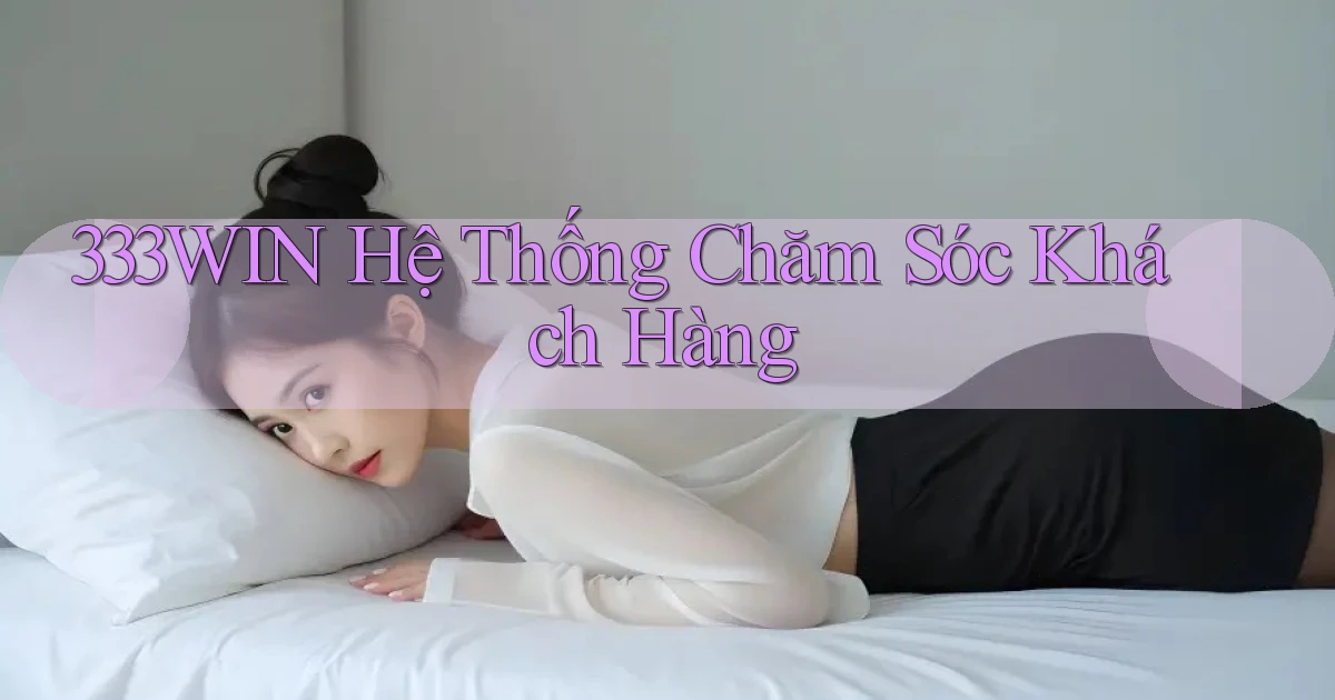 333win  hệ thống chăm sóc khách hàng