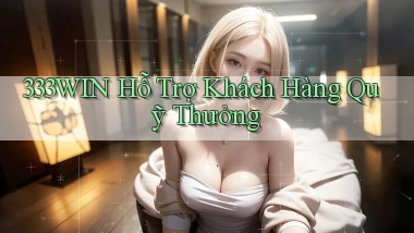 333win  hỗ trợ khách hàng quỹ thưởng
