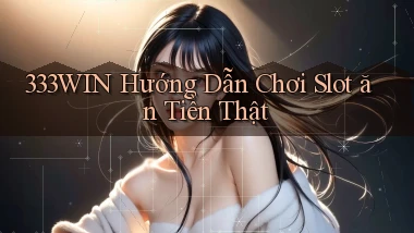 333win  hướng dẫn chơi slot ăn tiền thật