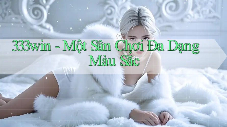 333win - Một Sân Chơi Đa Dạng Màu Sắc