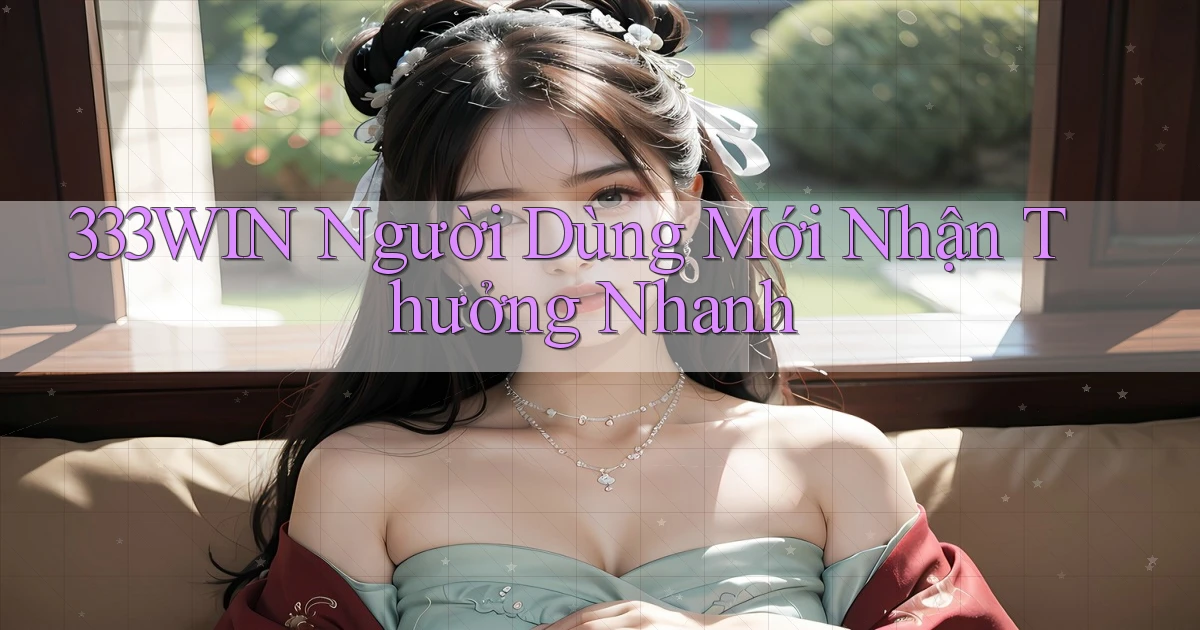 333win  người dùng mới nhận thưởng nhanh