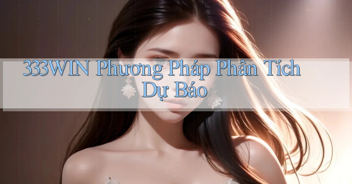 333win  phương pháp phân tích dự báo