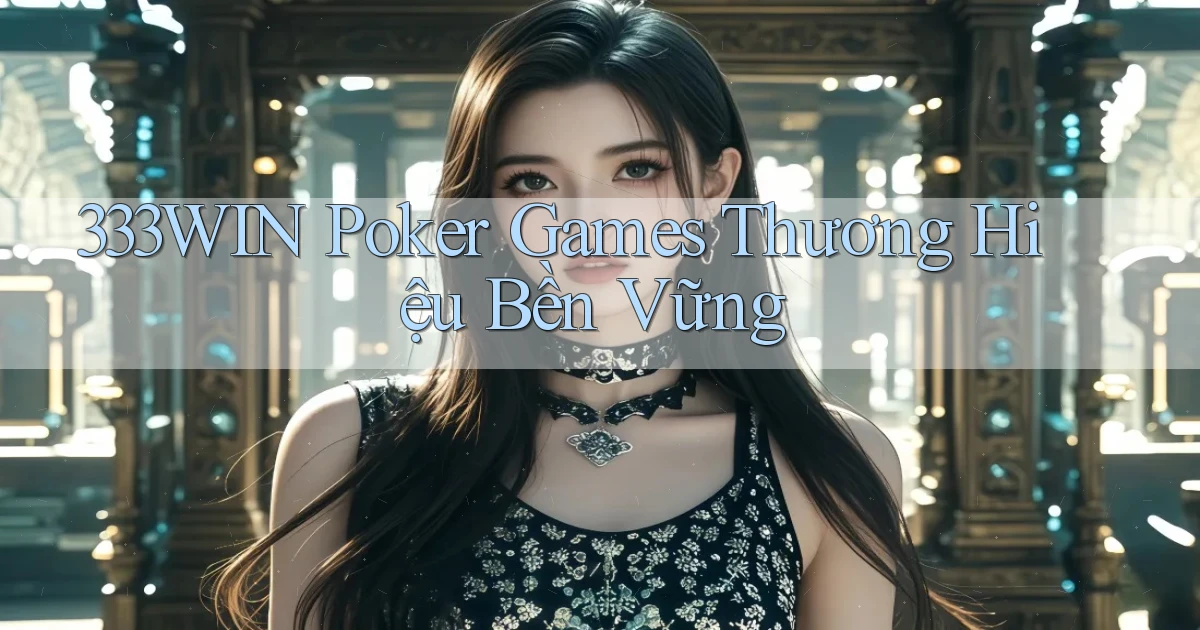 333win  poker games thương hiệu bền vững