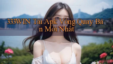 333win  tải apk vòng quay bản mới nhất
