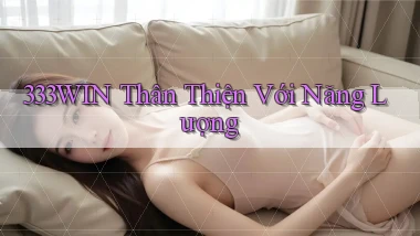 333win  thân thiện với năng lượng