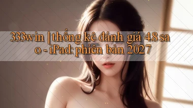 333win thống kê đánh giá 4.8 sao   iPad phiên bản 2027