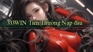 333win  tiền thưởng nạp đầu