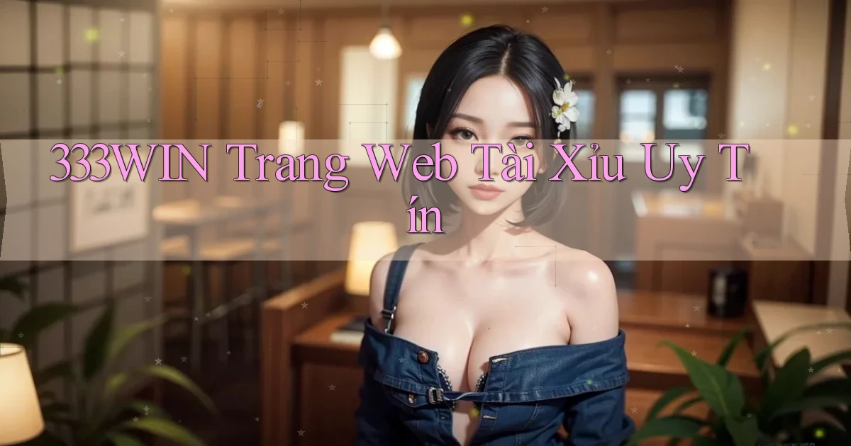 333win  trang web tài xỉu uy tín