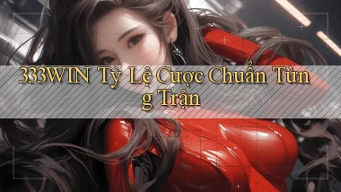 333win  tỷ lệ cược chuẩn từng trận