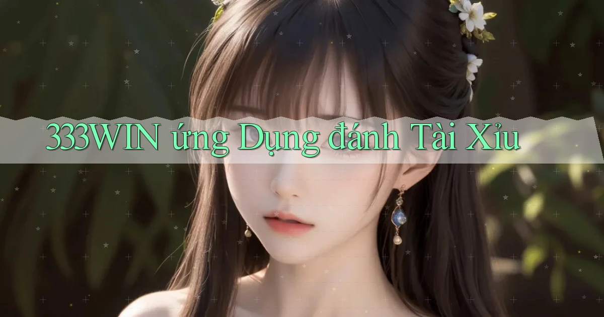 333win  ứng dụng đánh tài xỉu