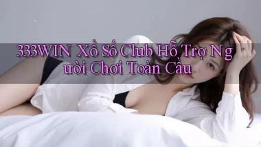 333win  xổ số club hỗ trợ người chơi toàn cầu