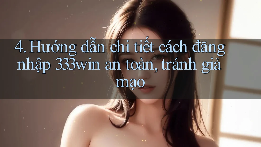 4. Hướng dẫn chi tiết cách đăng nhập 333win an toàn, tránh giả mạo