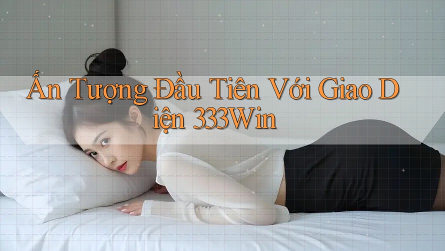 Ấn Tượng Đầu Tiên Với Giao Diện 333Win