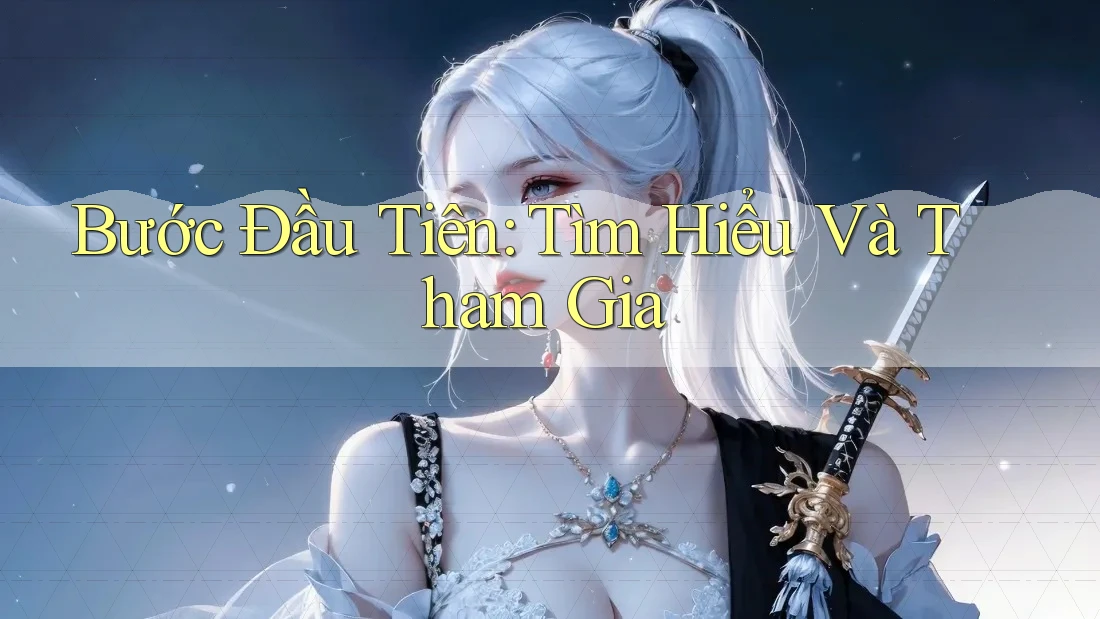 Bước Đầu Tiên: Tìm Hiểu Và Tham Gia