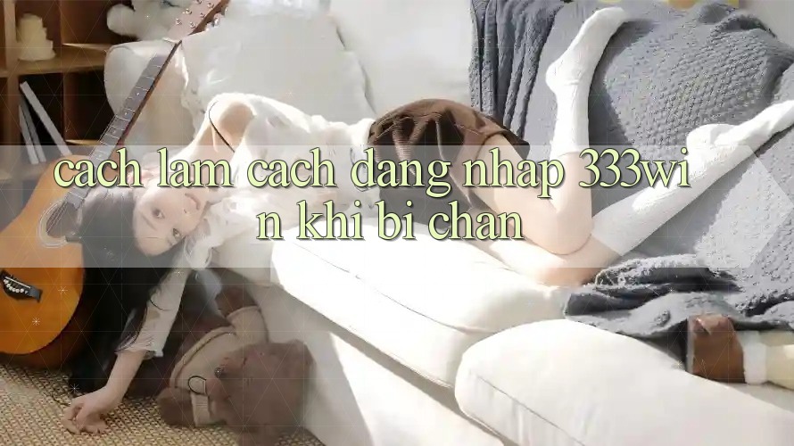 Cách làm Cách Đăng Nhập 333win Khi Bị Chặn Cách làm Cách Đăng Nhập 333win Khi Bị Chặn