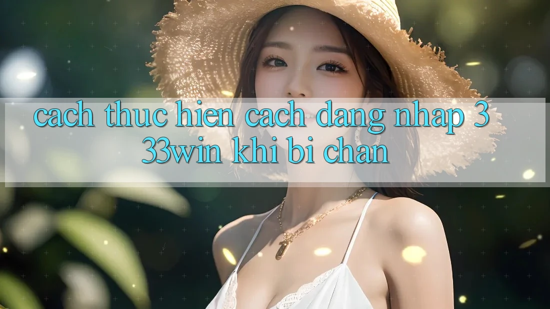 Cách thực hiện Cách Đăng Nhập 333win Khi Bị Chặn
