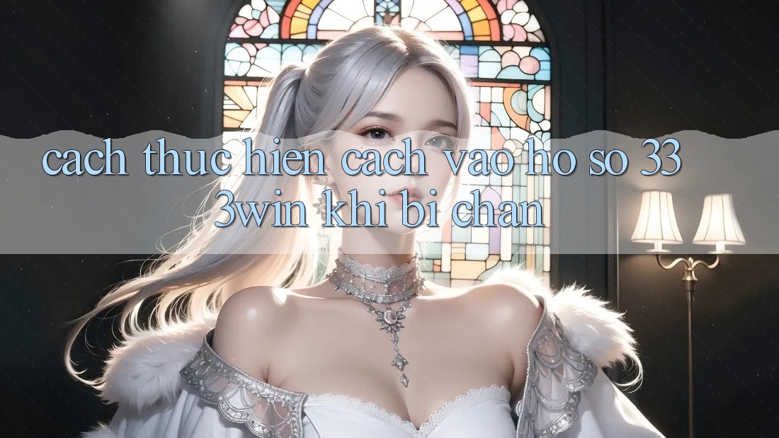 Cách thực hiện Cách Vào hồ sơ 333win Khi Bị Chặn