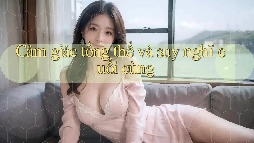 Cảm giác tổng thể và suy nghĩ cuối cùng