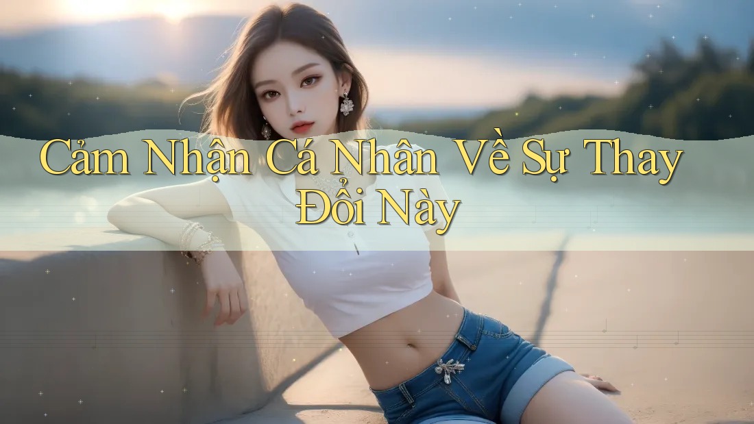 Cảm Nhận Cá Nhân Về Sự Thay Đổi Này