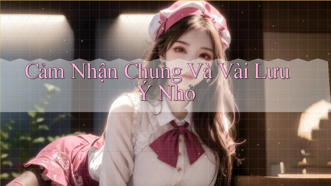 Cảm Nhận Chung Và Vài Lưu Ý Nhỏ
