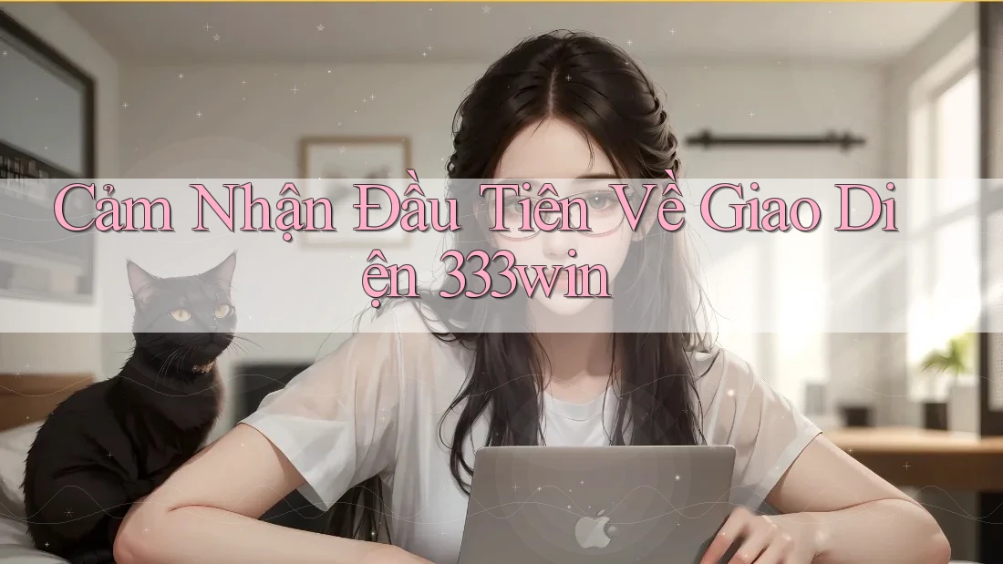 Cảm Nhận Đầu Tiên Về Giao Diện 333win