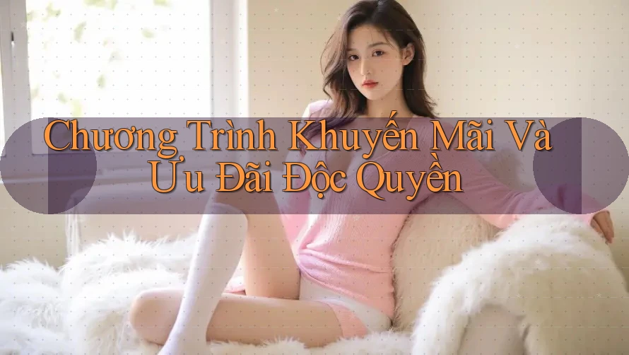 Chương Trình Khuyến Mãi Và Ưu Đãi Độc Quyền