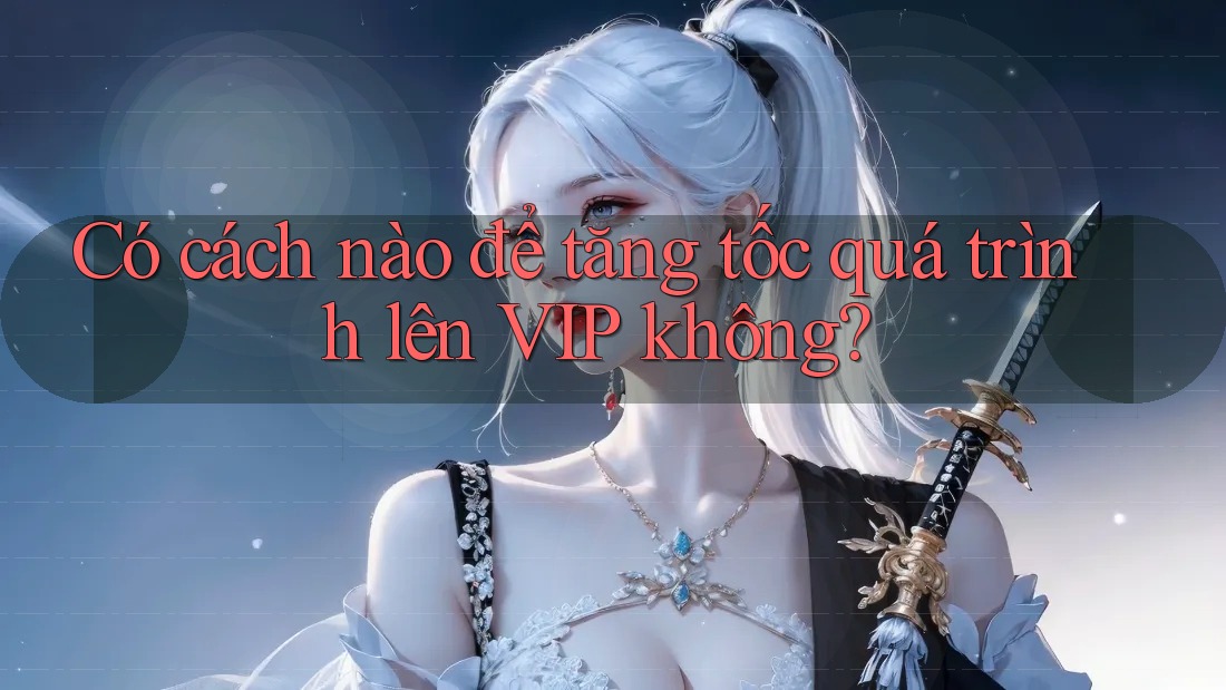 Có cách nào để tăng tốc quá trình lên VIP không?