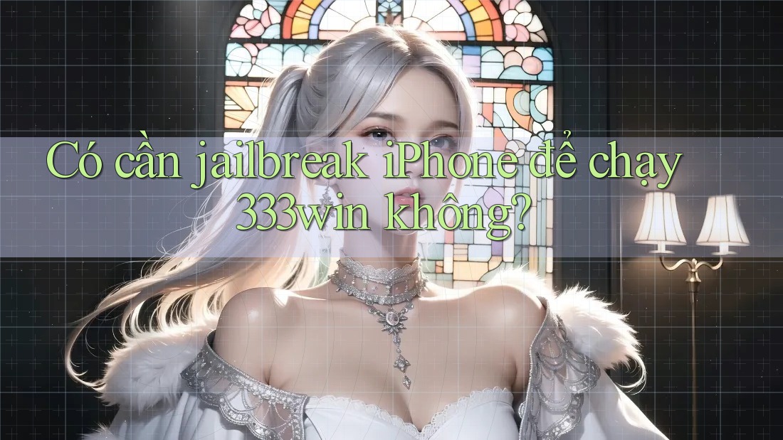 Có cần jailbreak iPhone để chạy 333win không?