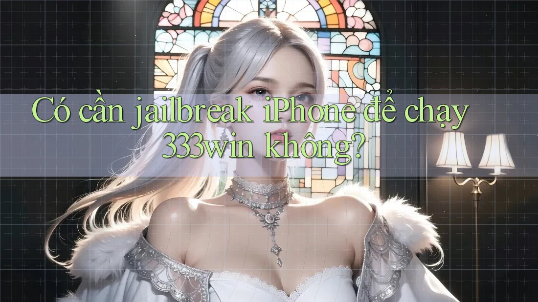 Có cần jailbreak iPhone để chạy 333win không?