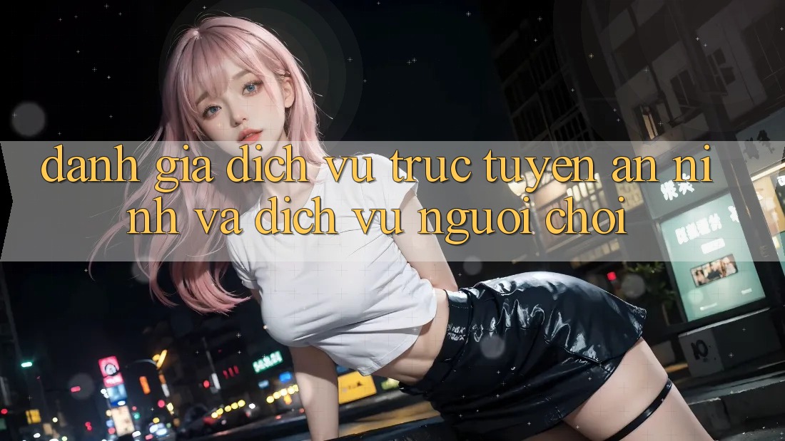 Đánh Giá Dịch vụ trực tuyến An ninh Và Dịch Vụ Người chơi Đánh Giá Dịch vụ trực tuyến An ninh Và Dịch Vụ Người chơi