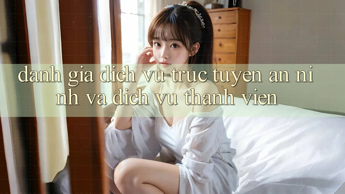 Đánh Giá Dịch vụ trực tuyến An ninh Và Dịch Vụ Thành viên