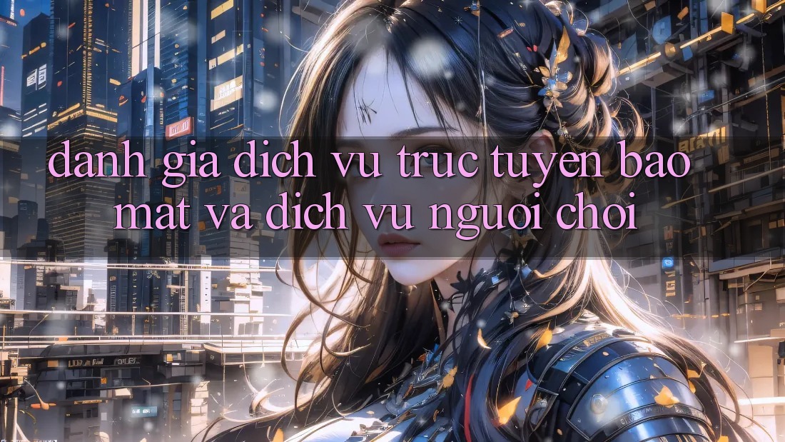 Đánh Giá Dịch vụ trực tuyến Bảo Mật Và Dịch Vụ Người chơi