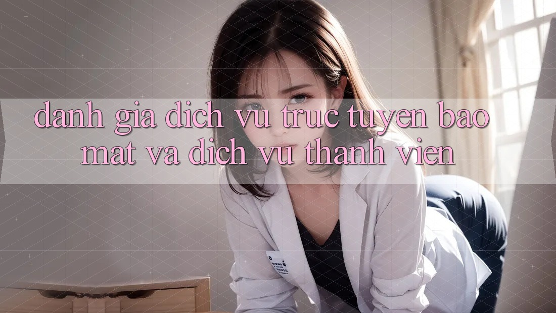 Đánh Giá Dịch vụ trực tuyến Bảo Mật Và Dịch Vụ Thành viên