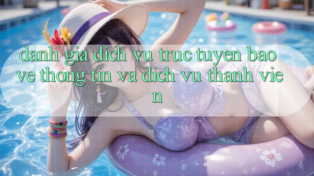 Đánh Giá Dịch vụ trực tuyến Bảo vệ thông tin Và Dịch Vụ Thành viên