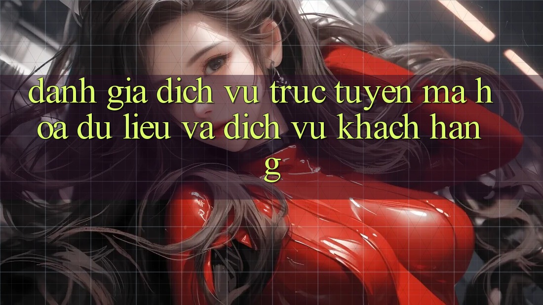 Đánh Giá Dịch vụ trực tuyến Mã hóa dữ liệu Và Dịch Vụ Khách Hàng