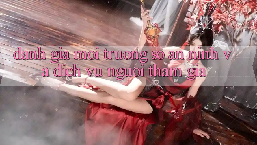 Đánh Giá Môi trường số An ninh Và Dịch Vụ Người tham gia