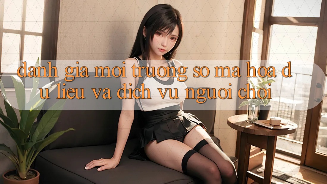 Đánh Giá Môi trường số Mã hóa dữ liệu Và Dịch Vụ Người chơi