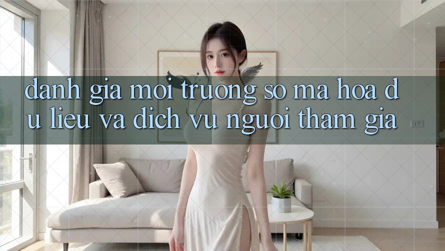 Đánh Giá Môi trường số Mã hóa dữ liệu Và Dịch Vụ Người tham gia