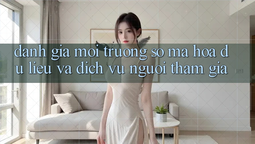Đánh Giá Môi trường số Mã hóa dữ liệu Và Dịch Vụ Người tham gia