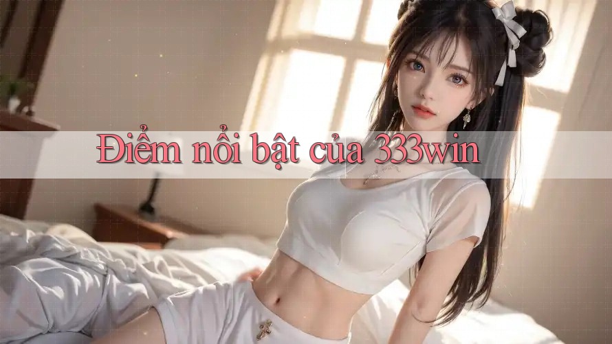 Điểm nổi bật của 333win