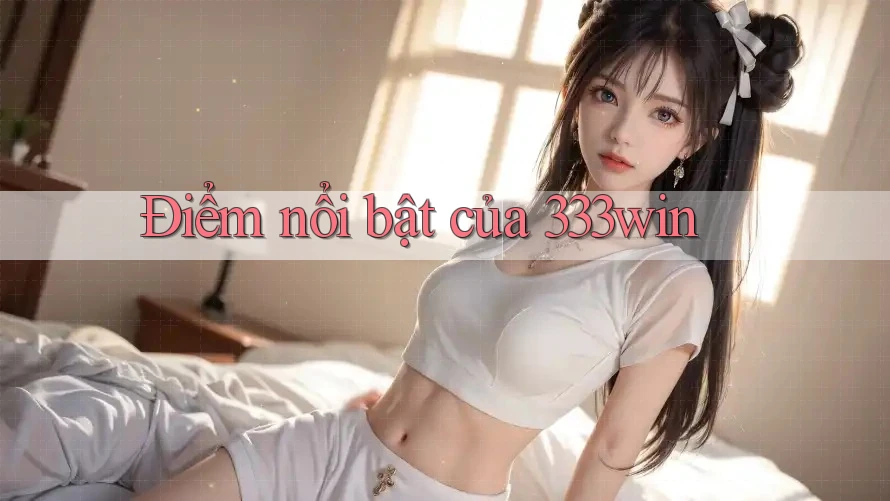 Điểm nổi bật của 333win