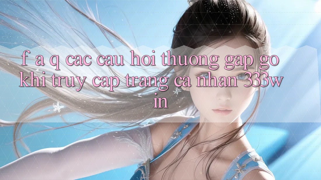 F. A. Q - Các Câu Hỏi Thường Gặp gỡ Khi Truy cập trang cá nhân 333win