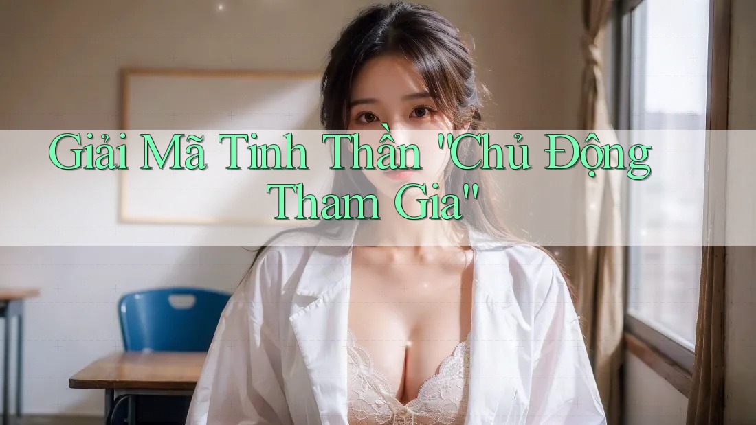 Giải Mã Tinh Thần “Chủ Động Tham Gia”