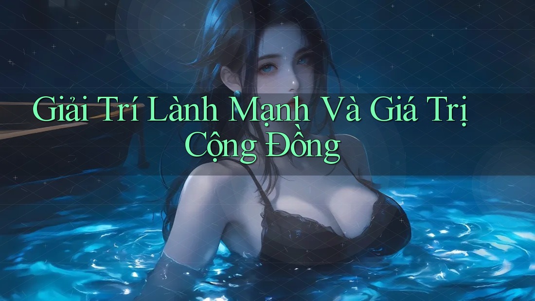 Giải Trí Lành Mạnh Và Giá Trị Cộng Đồng
