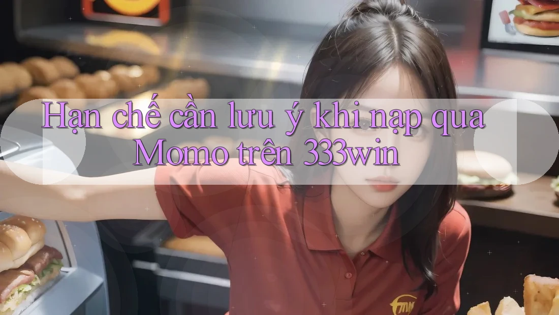 Hạn chế cần lưu ý khi nạp qua Momo trên 333win