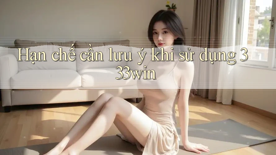 Hạn chế cần lưu ý khi sử dụng 333win