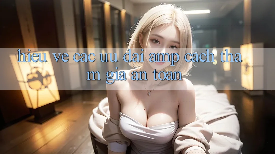 Hiểu Về Các Ưu Đãi &amp; Cách Tham Gia An Toàn