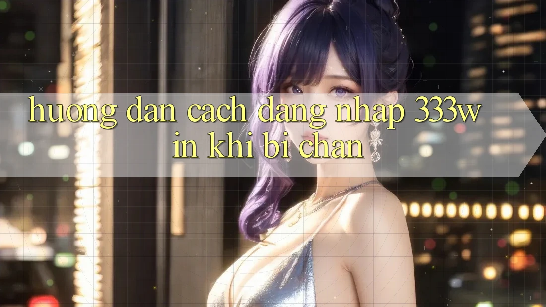Hướng Dẫn Cách Đăng Nhập 333win Khi Bị Chặn Hướng Dẫn Cách Đăng Nhập 333win Khi Bị Chặn