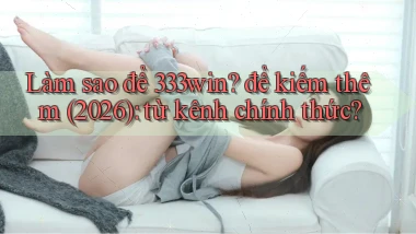 Làm sao để 333win để kiếm thêm (2026) từ kênh chính thức
