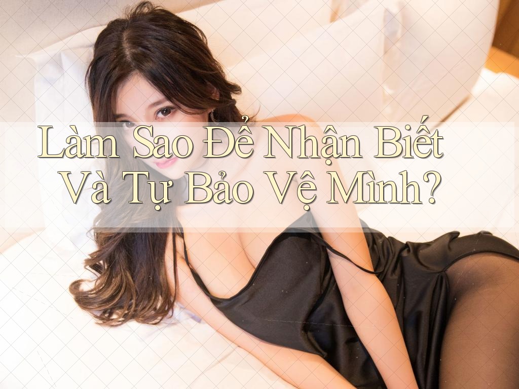 Làm Sao Để Nhận Biết Và Tự Bảo Vệ Mình?
